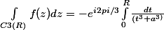 \int_{C3(R)}^{}{f(z)dz} = -e^{i2pi/3} \int_{0}^{R}{\frac{dt}{(t^{3}+a^{3)}}}